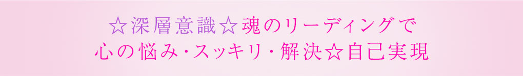 ☆深層意識☆魂のリーディングで 心の悩み・スッキリ・解決☆自己実現